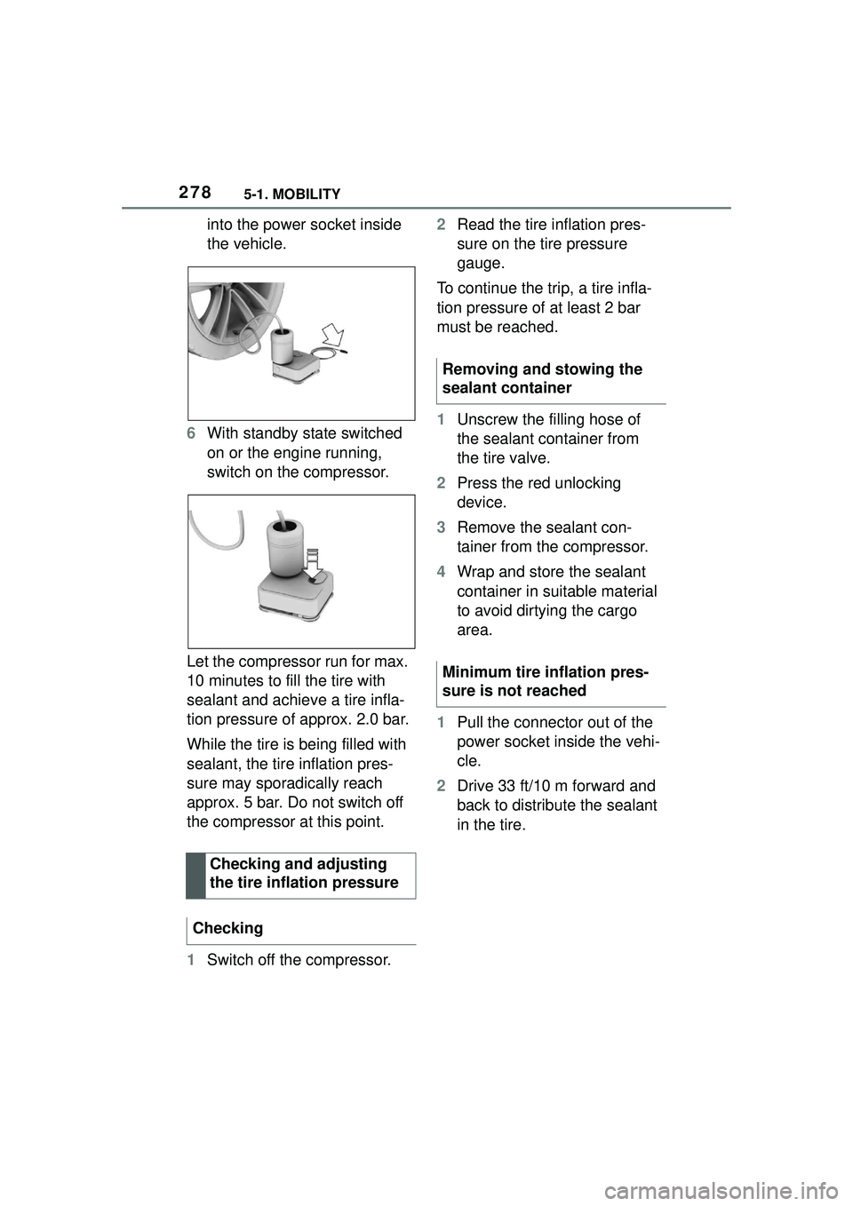 TOYOTA GR SUPRA 2022  Owners Manual 2785-1. MOBILITY
into the power socket inside 
the vehicle.
6 With standby state switched 
on or the engine running, 
switch on the compressor.
Let the compressor run for max. 
10 minutes to fill the 