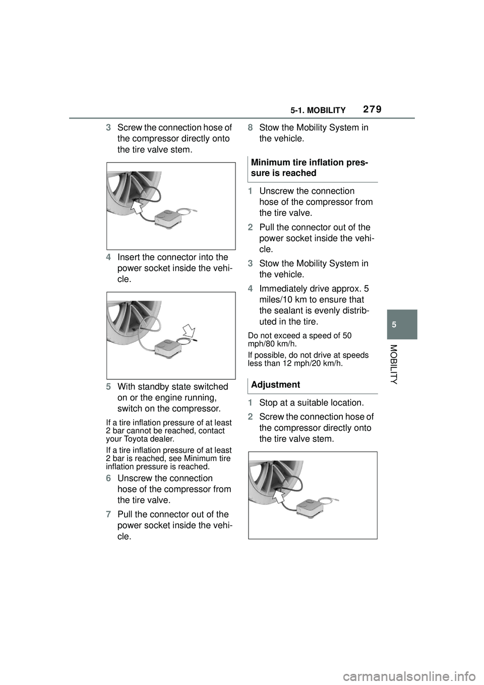 TOYOTA GR SUPRA 2022  Owners Manual 2795-1. MOBILITY
5
MOBILITY
3Screw the connection hose of 
the compressor directly onto 
the tire valve stem.
4 Insert the connector into the 
power socket inside the vehi-
cle.
5 With standby state s