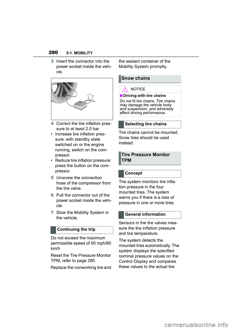 TOYOTA GR SUPRA 2022  Owners Manual 2805-1. MOBILITY
3Insert the connector into the 
power socket inside the vehi-
cle.
4 Correct the tire inflation pres-
sure to at least 2.0 bar.
• Increase tire inflation pres- sure: with standby st