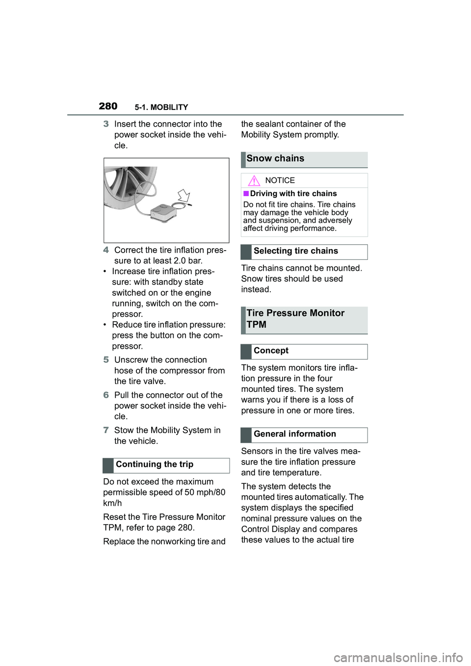 TOYOTA GR SUPRA 2022  Owners Manual 2805-1. MOBILITY
3Insert the connector into the 
power socket inside the vehi-
cle.
4 Correct the tire inflation pres-
sure to at least 2.0 bar.
• Increase tire inflation pres- sure: with standby st