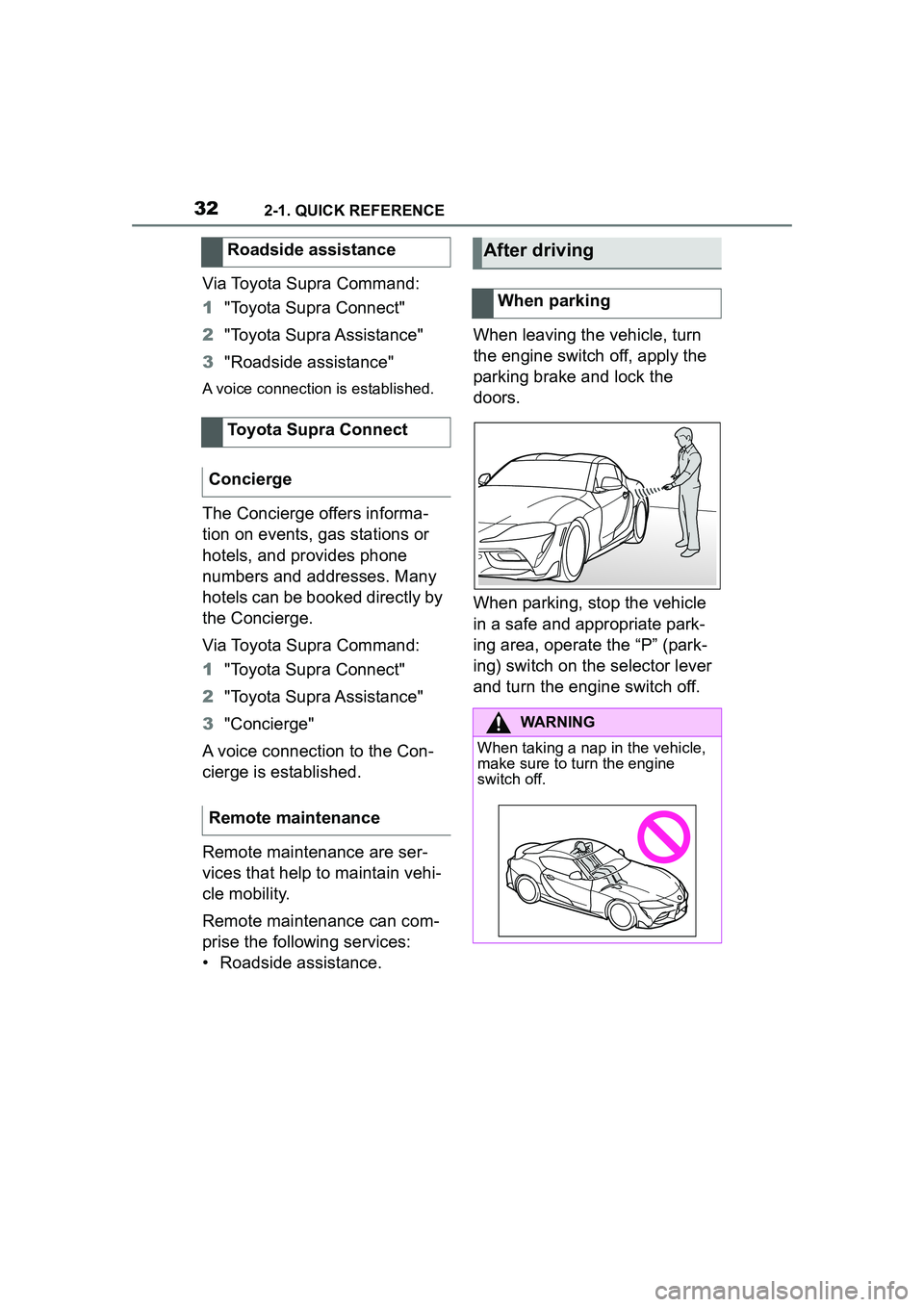 TOYOTA GR SUPRA 2022 Owners Guide 322-1. QUICK REFERENCE
Via Toyota Supra Command:
1"Toyota Supra Connect"
2 "Toyota  Supra Assistance"
3 "Roadside assistance"
A voice connection is established.
The Concierge offers informa-
tion on e