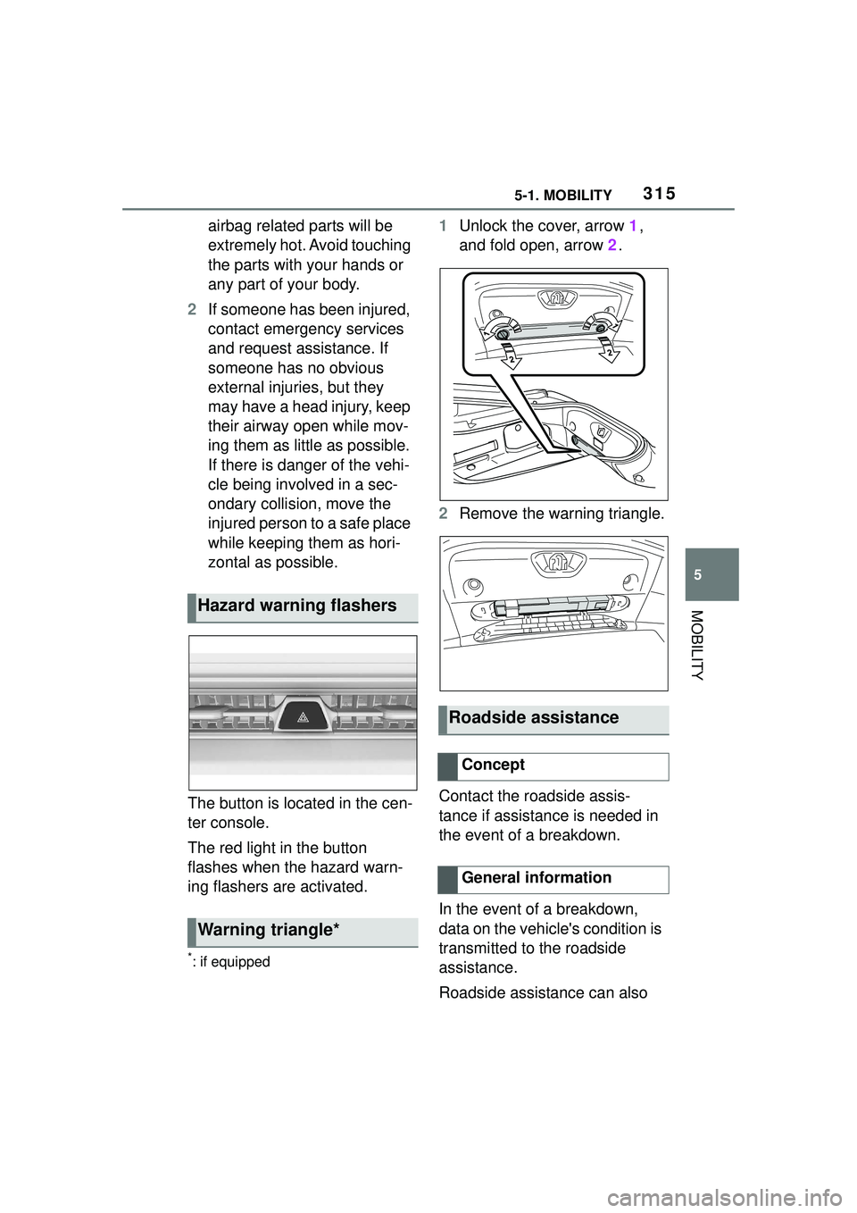 TOYOTA GR SUPRA 2022 Owners Manual 3155-1. MOBILITY
5
MOBILITY
airbag related parts will be
extremely hot. Avoid touching
the parts with your hands or
any part of your body.
2 If someone has been injured,
contact emergency services TOYOTA GR SUPRA 2022 Owners Manual 3155-1. MOBILITY
5
MOBILITY
airbag related parts will be
extremely hot. Avoid touching
the parts with your hands or
any part of your body.
2 If someone has been injured,
contact emergency services