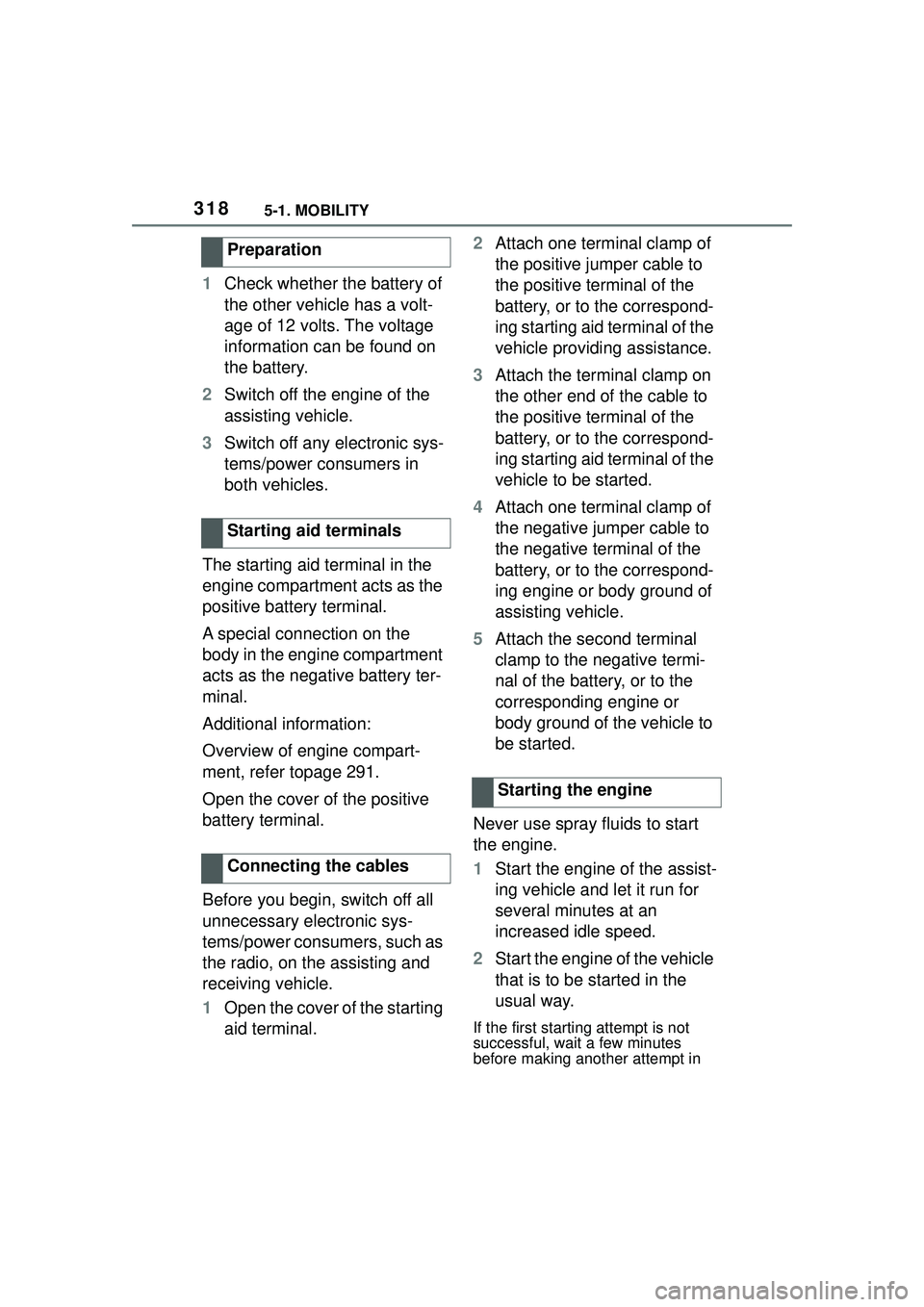 TOYOTA GR SUPRA 2022 Owners Manual 3185-1. MOBILITY
1Check whether the battery of
the other vehicle has a volt-
age of 12 volts. The voltage
information can be found on
the battery.
2 Switch off the engine of the
assisting vehicle. TOYOTA GR SUPRA 2022 Owners Manual 3185-1. MOBILITY
1Check whether the battery of
the other vehicle has a volt-
age of 12 volts. The voltage
information can be found on
the battery.
2 Switch off the engine of the
assisting vehicle.