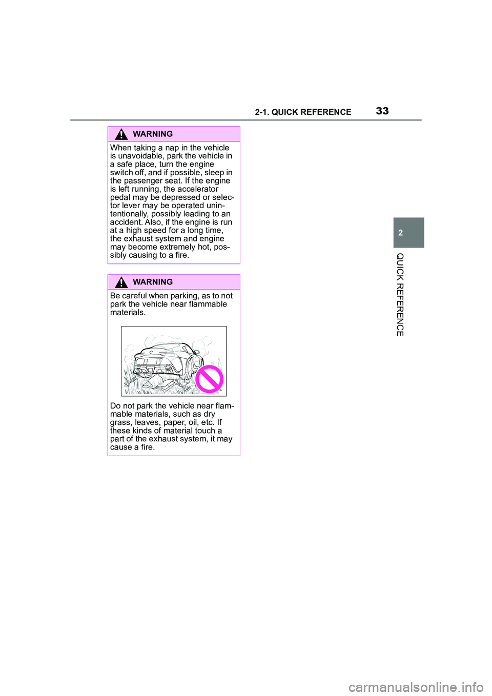 TOYOTA GR SUPRA 2022 Owners Guide 332-1. QUICK REFERENCE
2
QUICK REFERENCE
WARNING
When taking a nap in the vehicle 
is unavoidable, park the vehicle in 
a safe place, turn the engine 
switch off, and if possible, sleep in 
the passen