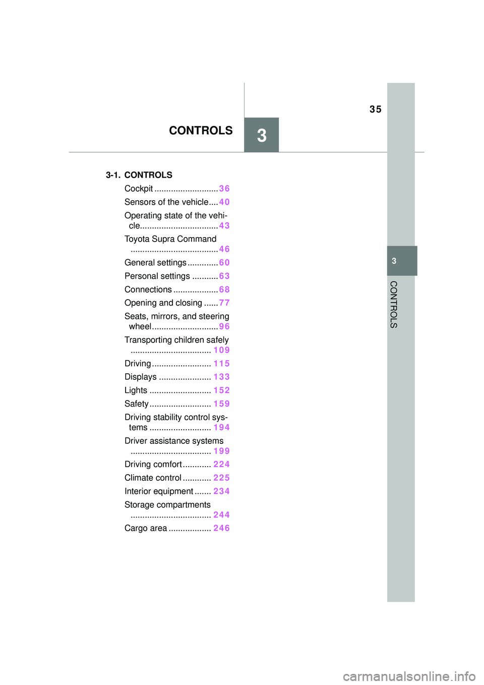 TOYOTA GR SUPRA 2022 Owners Manual 35
3
3
CONTROLS
CONTROLS
.3-1. CONTROLSCockpit ........................... 36
Sensors of the vehicle.... 40
Operating state of the vehi- cle................................. 43
Toyota Supra Command .. TOYOTA GR SUPRA 2022 Owners Manual 35
3
3
CONTROLS
CONTROLS
.3-1. CONTROLSCockpit ........................... 36
Sensors of the vehicle.... 40
Operating state of the vehi- cle................................. 43
Toyota Supra Command ..