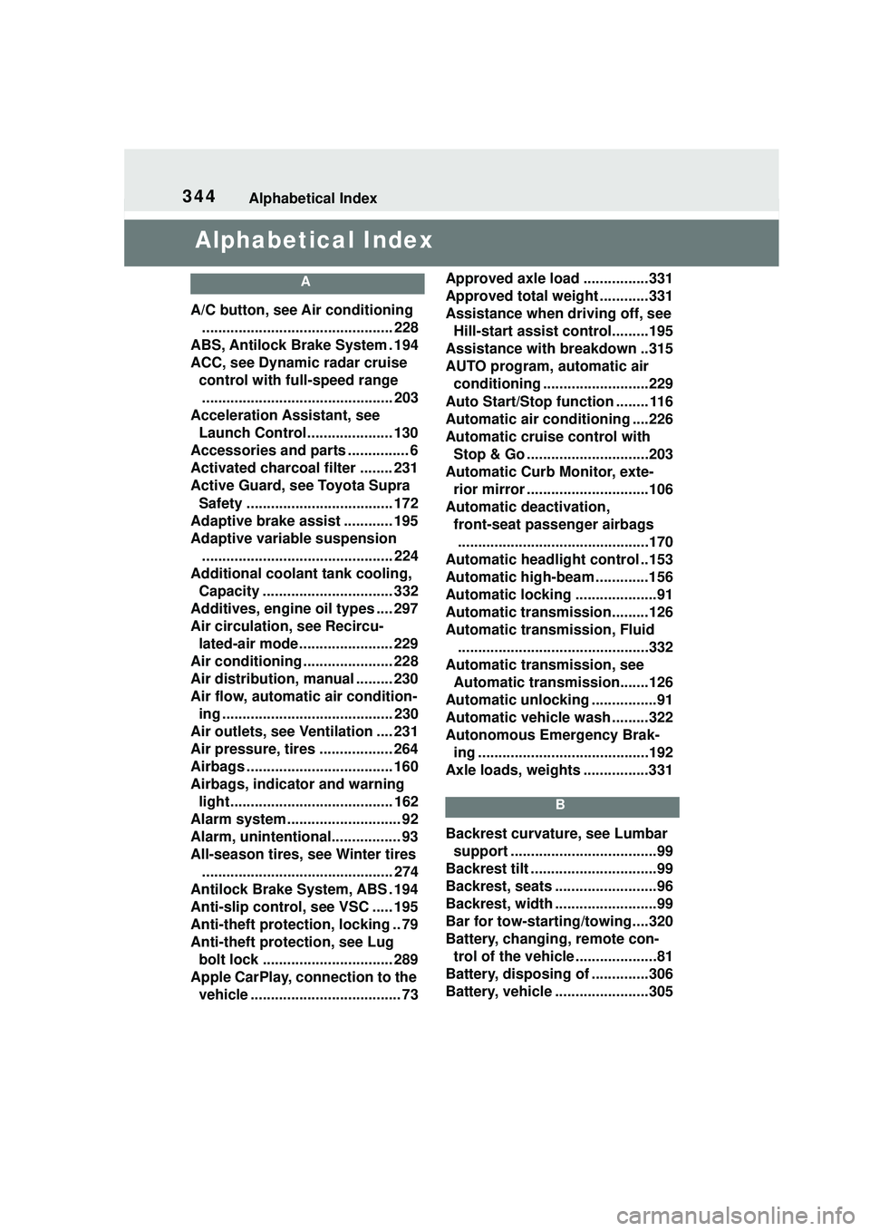 TOYOTA GR SUPRA 2022 Owners Manual 344Alphabetical Index
Alphabetical Index
A
A/C button, see Air conditioning
............................................... 228
ABS, Antilock Brake System . 194
ACC, see Dynamic radar cruise control TOYOTA GR SUPRA 2022 Owners Manual 344Alphabetical Index
Alphabetical Index
A
A/C button, see Air conditioning
............................................... 228
ABS, Antilock Brake System . 194
ACC, see Dynamic radar cruise control