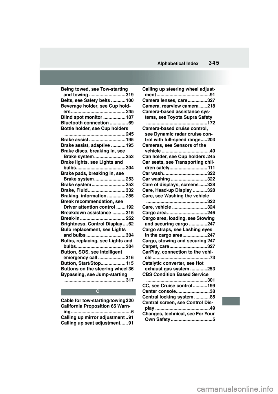TOYOTA GR SUPRA 2022 Owners Manual 345Alphabetical Index
Being towed, see Tow-starting and towing ............................ 319
Belts, see Safety belts ........... 100
Beverage holder, see Cup hold- ers ............................. TOYOTA GR SUPRA 2022 Owners Manual 345Alphabetical Index
Being towed, see Tow-starting and towing ............................ 319
Belts, see Safety belts ........... 100
Beverage holder, see Cup hold- ers .............................