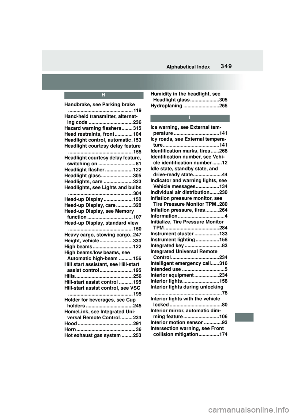TOYOTA GR SUPRA 2022 Owners Manual 349Alphabetical Index
H
Handbrake, see Parking brake............................................... 119
Hand-held transmitter, alternat- ing code ................................ 236
Hazard warning fl TOYOTA GR SUPRA 2022 Owners Manual 349Alphabetical Index
H
Handbrake, see Parking brake............................................... 119
Hand-held transmitter, alternat- ing code ................................ 236
Hazard warning fl