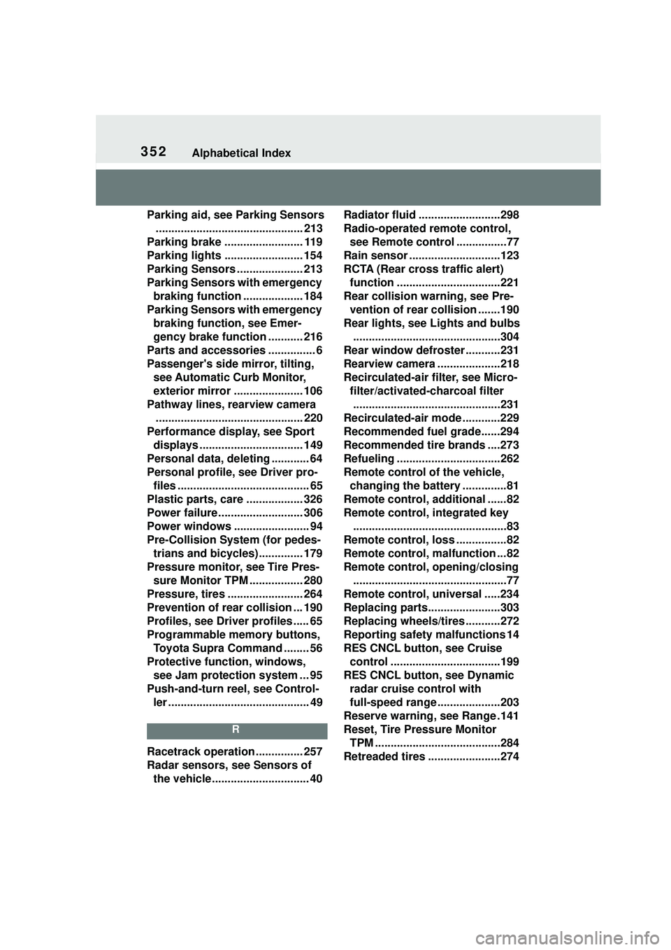 TOYOTA GR SUPRA 2022 Owners Manual 352Alphabetical Index
Parking aid, see Parking Sensors............................................... 213
Parking brake ......................... 119
Parking lights ......................... 154
Parki TOYOTA GR SUPRA 2022 Owners Manual 352Alphabetical Index
Parking aid, see Parking Sensors............................................... 213
Parking brake ......................... 119
Parking lights ......................... 154
Parki