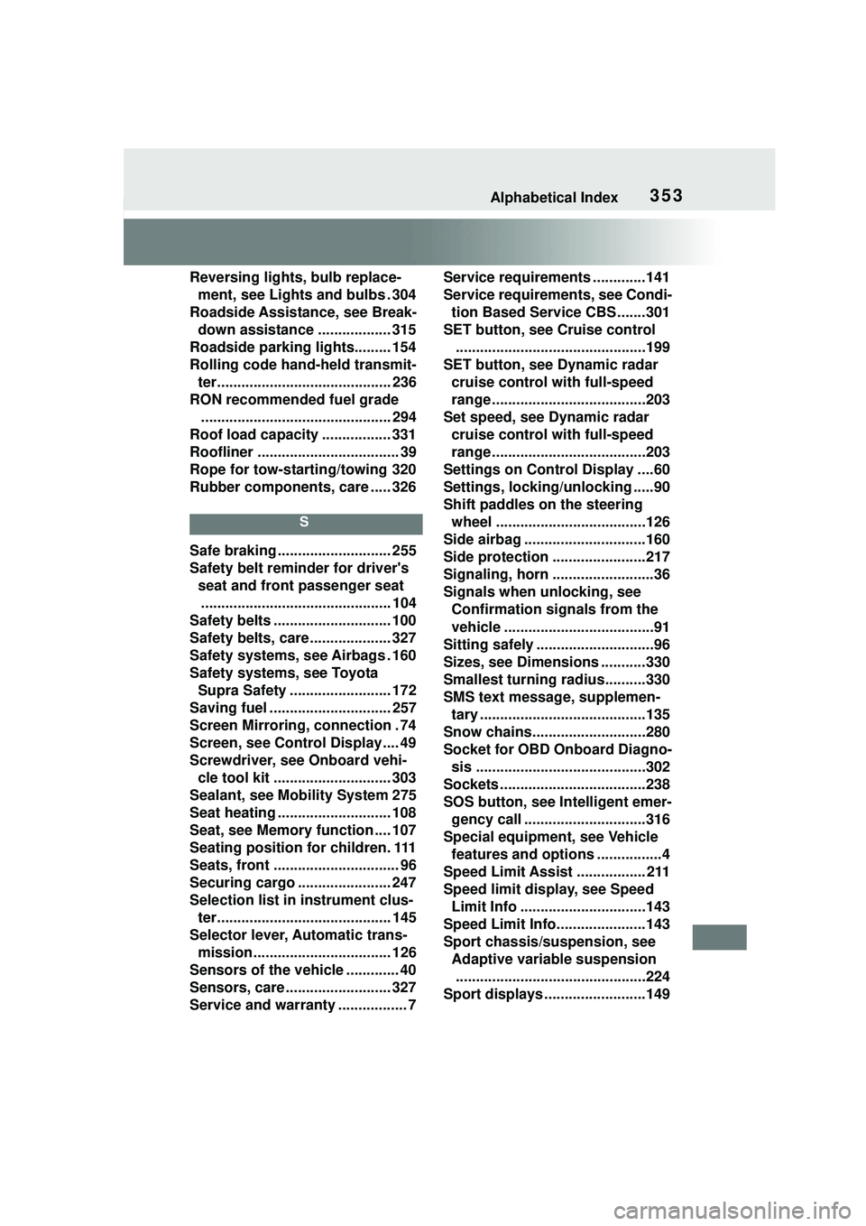 TOYOTA GR SUPRA 2022 Owners Manual 353Alphabetical Index
Reversing lights, bulb replace-ment, see Lights and bulbs . 304
Roadside Assistance, see Break- down assistance .................. 315
Roadside parking lights......... 154
Rollin TOYOTA GR SUPRA 2022 Owners Manual 353Alphabetical Index
Reversing lights, bulb replace-ment, see Lights and bulbs . 304
Roadside Assistance, see Break- down assistance .................. 315
Roadside parking lights......... 154
Rollin