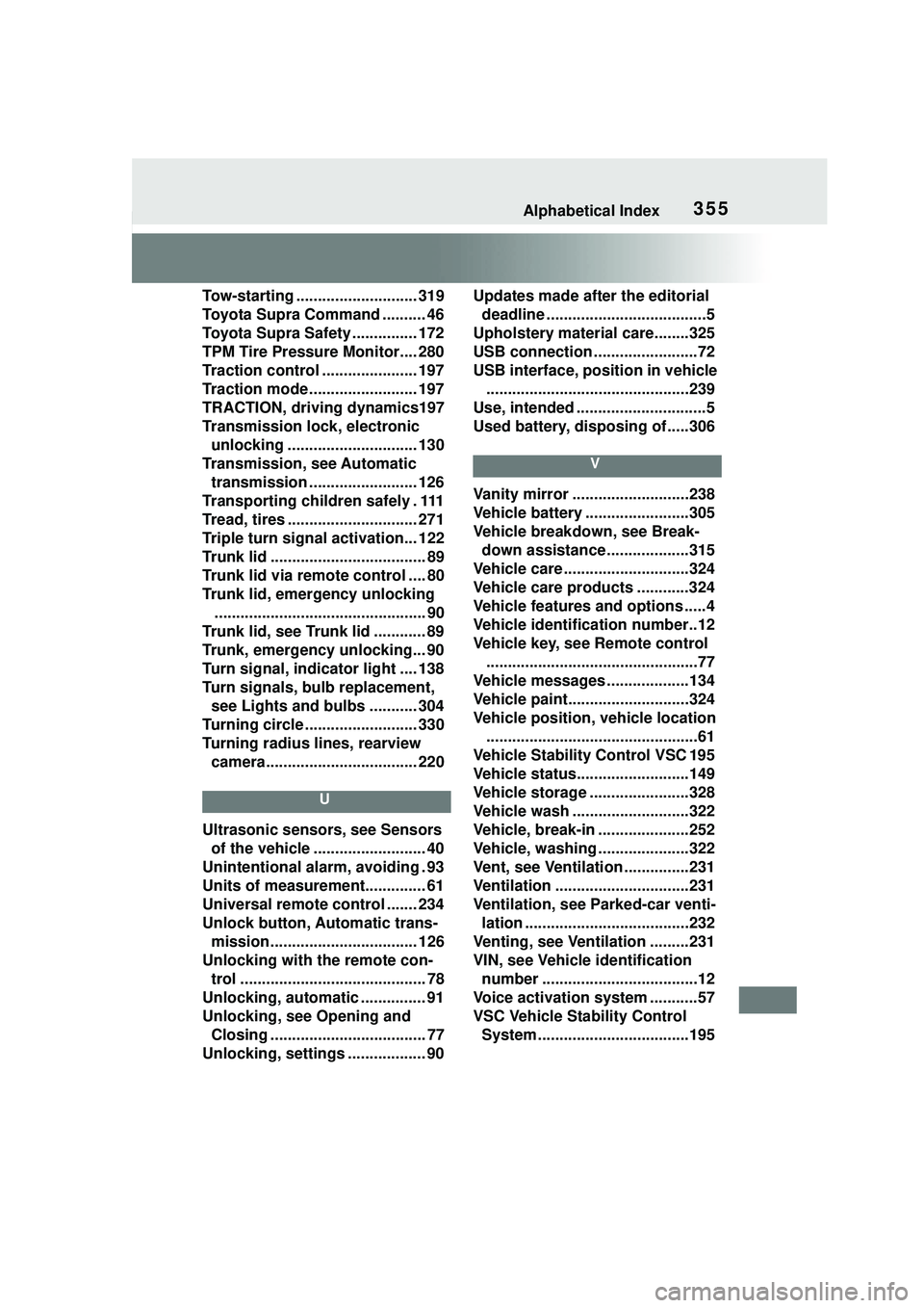 TOYOTA GR SUPRA 2022 Owners Manual 355Alphabetical Index
Tow-starting ............................ 319
Toyota Supra Command .......... 46
Toyota Supra Safety ............... 172
TPM Tire Pressure Monitor.... 280
Traction control ...... TOYOTA GR SUPRA 2022 Owners Manual 355Alphabetical Index
Tow-starting ............................ 319
Toyota Supra Command .......... 46
Toyota Supra Safety ............... 172
TPM Tire Pressure Monitor.... 280
Traction control ......