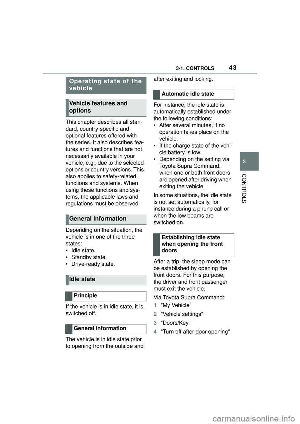 TOYOTA GR SUPRA 2022 Service Manual 433-1. CONTROLS
3
CONTROLS
This chapter describes all stan-
dard, country-specific and 
optional features offered with 
the series. It also describes fea-
tures and functions that are not 
necessarily