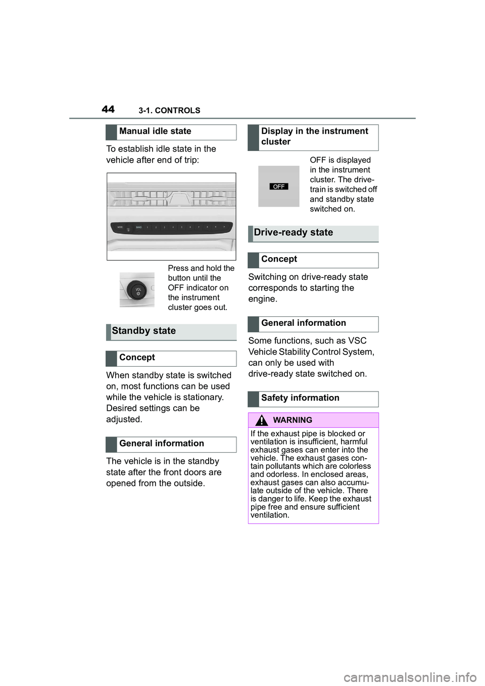 TOYOTA GR SUPRA 2022 Service Manual 443-1. CONTROLS
To establish idle state in the 
vehicle after end of trip:
When standby state is switched 
on, most functions can be used 
while the vehicle is stationary. 
Desired settings can be 
ad