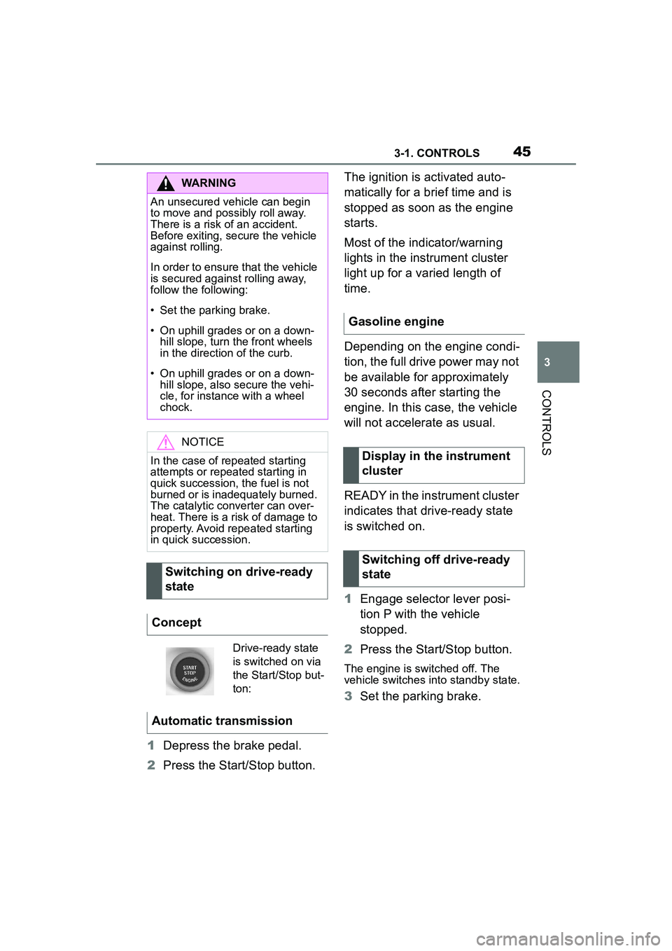 TOYOTA GR SUPRA 2022 Service Manual 453-1. CONTROLS
3
CONTROLS
1Depress the brake pedal.
2 Press the Start/Stop button. The ignition is activated auto-
matically for a brief time and is 
stopped as soon as the engine 
starts.
Most of th