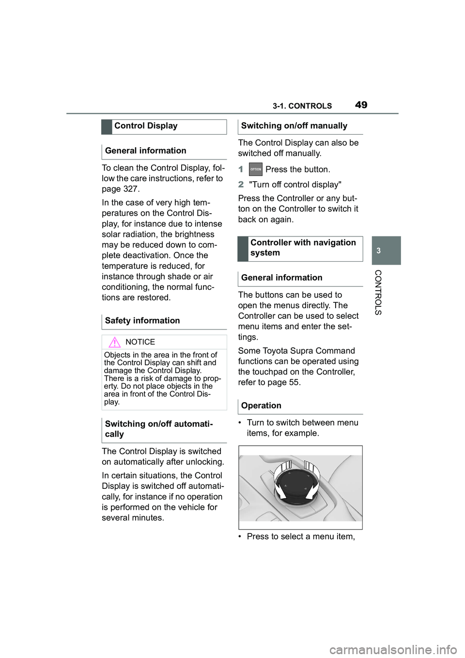 TOYOTA GR SUPRA 2022 Service Manual 493-1. CONTROLS
3
CONTROLS
To clean the Control Display, fol-
low the care instructions, refer to 
page 327.
In the case of very high tem-
peratures on the Control Dis-
play, for instance due to inten