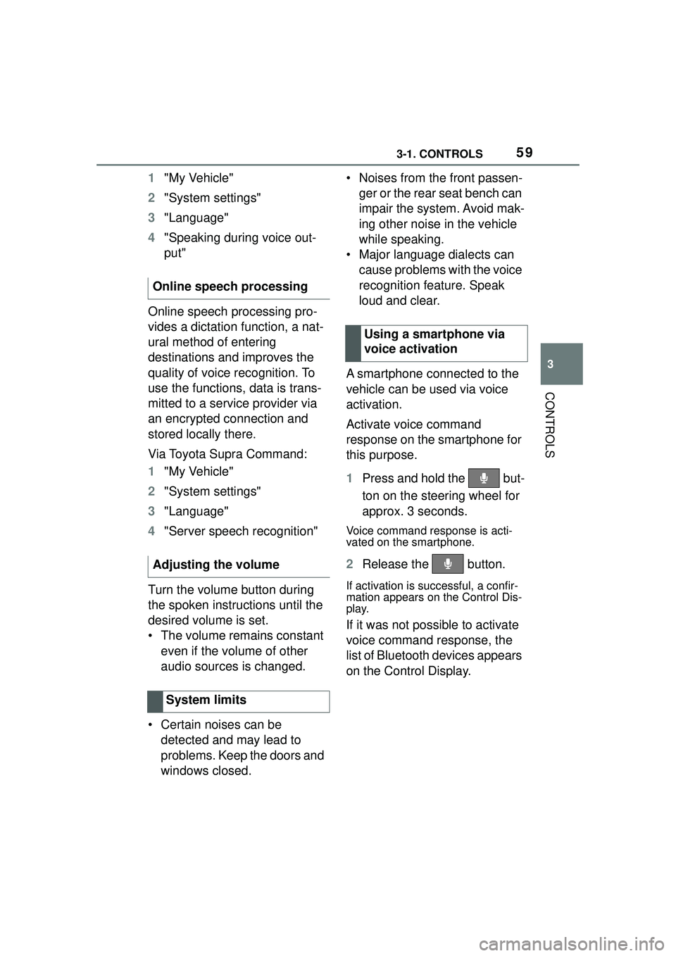 TOYOTA GR SUPRA 2022 Workshop Manual 593-1. CONTROLS
3
CONTROLS
1"My Vehicle"
2 "System settings"
3 "Language"
4 "Speaking during voice out-
put"
Online speech processing pro-
vides a dictation function, a nat-
ural method of entering
d TOYOTA GR SUPRA 2022 Workshop Manual 593-1. CONTROLS
3
CONTROLS
1"My Vehicle"
2 "System settings"
3 "Language"
4 "Speaking during voice out-
put"
Online speech processing pro-
vides a dictation function, a nat-
ural method of entering
d