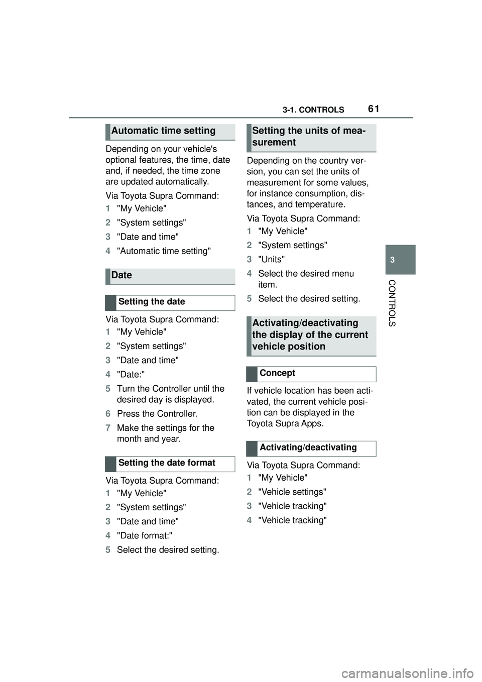 TOYOTA GR SUPRA 2022 Repair Manual 613-1. CONTROLS
3
CONTROLS
Depending on your vehicles
optional features, the time, date
and, if needed, the time zone
are updated automatically.
Via Toyota Supra Command:
1"My Vehicle"
2 "System s TOYOTA GR SUPRA 2022 Repair Manual 613-1. CONTROLS
3
CONTROLS
Depending on your vehicles
optional features, the time, date
and, if needed, the time zone
are updated automatically.
Via Toyota Supra Command:
1"My Vehicle"
2 "System s