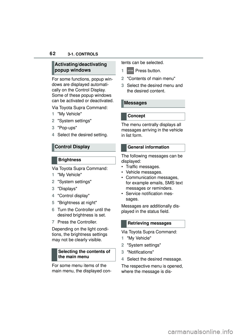 TOYOTA GR SUPRA 2022 Repair Manual 623-1. CONTROLS
For some functions, popup win-
dows are displayed automati-
cally on the Control Display.
Some of these popup windows
can be activated or deactivated.
Via Toyota Supra Command:
1"My TOYOTA GR SUPRA 2022 Repair Manual 623-1. CONTROLS
For some functions, popup win-
dows are displayed automati-
cally on the Control Display.
Some of these popup windows
can be activated or deactivated.
Via Toyota Supra Command:
1"My