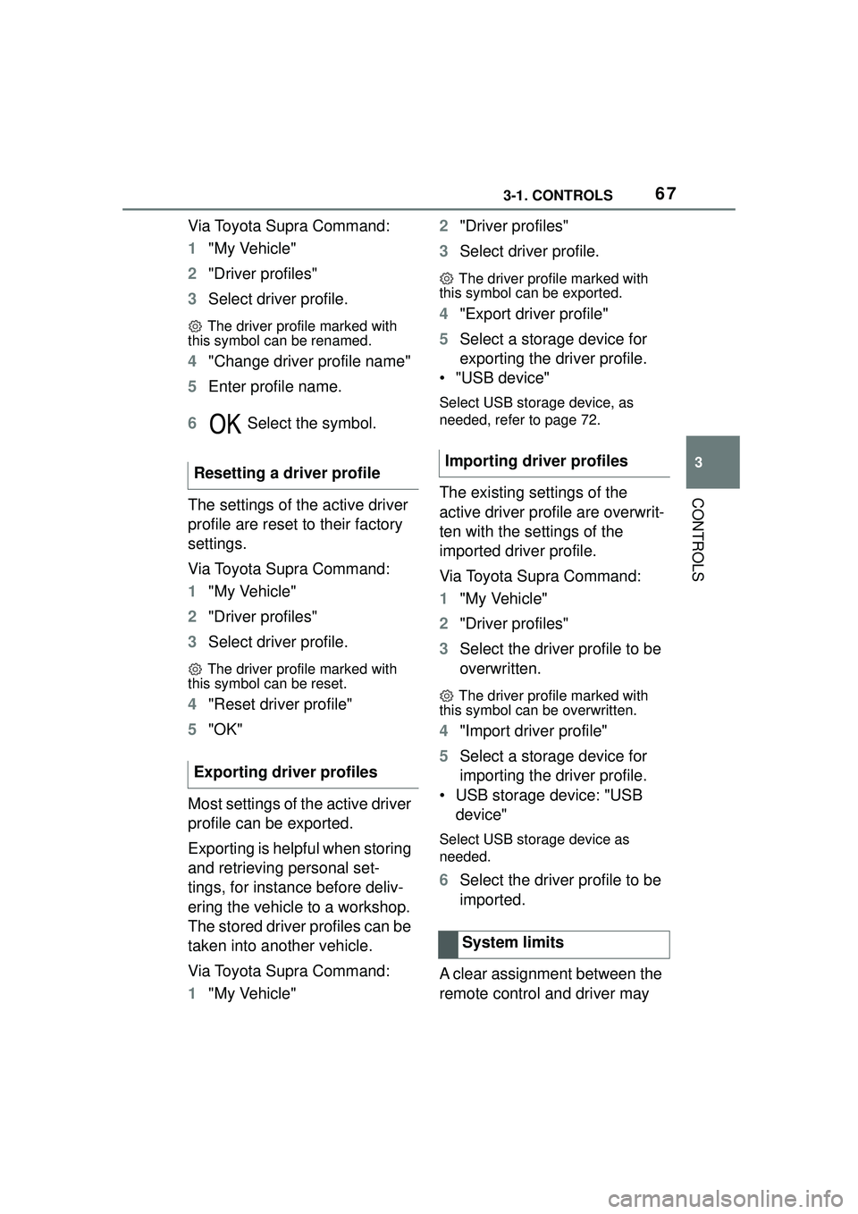 TOYOTA GR SUPRA 2022 Repair Manual 673-1. CONTROLS
3
CONTROLS
Via Toyota Supra Command:
1"My Vehicle"
2 "Driver profiles"
3 Select driver profile.
The driver profile marked with
this symbol can be renamed.
4 "Change driver profile na TOYOTA GR SUPRA 2022 Repair Manual 673-1. CONTROLS
3
CONTROLS
Via Toyota Supra Command:
1"My Vehicle"
2 "Driver profiles"
3 Select driver profile.
The driver profile marked with
this symbol can be renamed.
4 "Change driver profile na