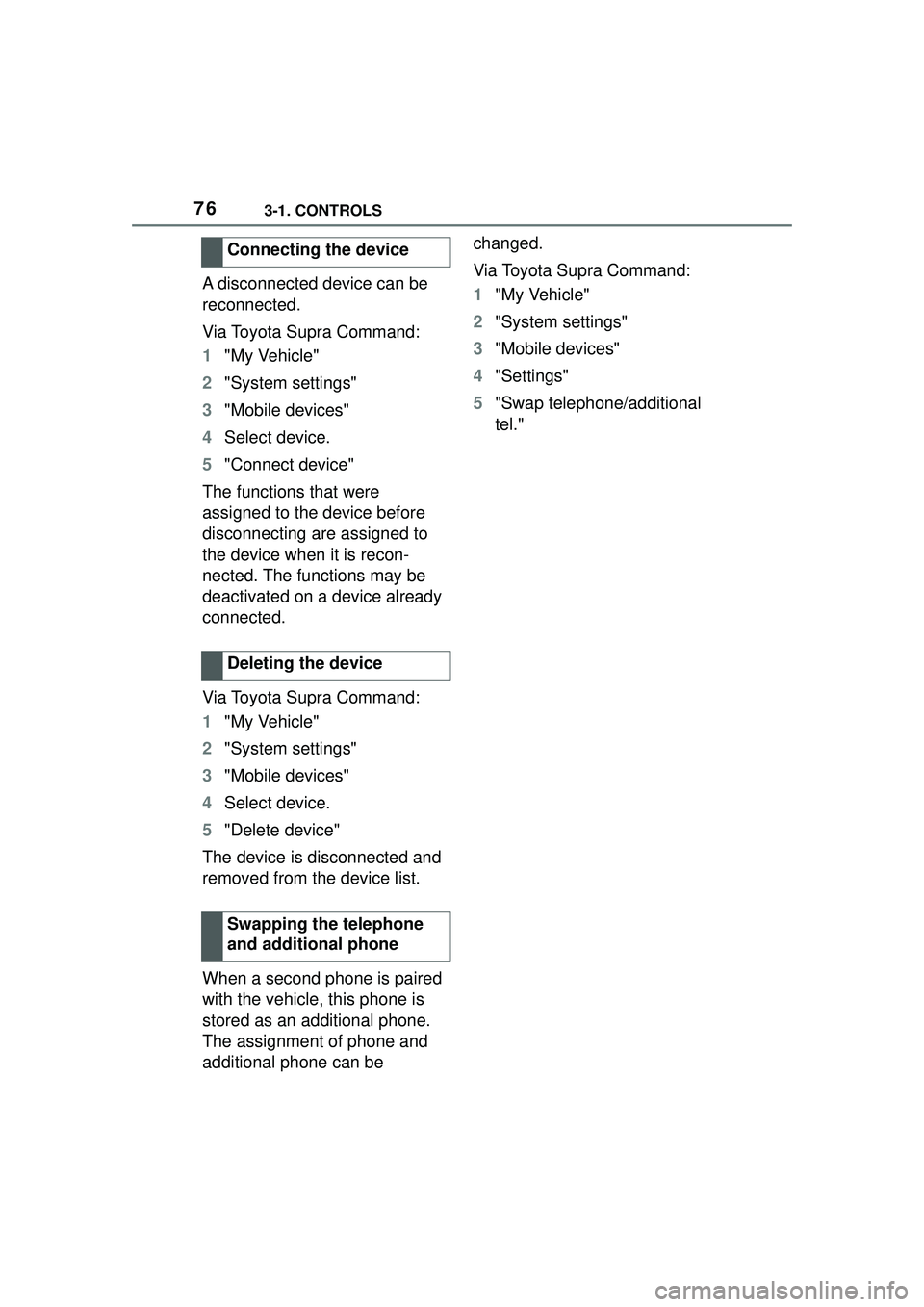 TOYOTA GR SUPRA 2022 Manual PDF 763-1. CONTROLS
A disconnected device can be
reconnected.
Via Toyota Supra Command:
1"My Vehicle"
2 "System settings"
3 "Mobile devices"
4 Select device.
5 "Connect device"
The functions that were
a TOYOTA GR SUPRA 2022 Manual PDF 763-1. CONTROLS
A disconnected device can be
reconnected.
Via Toyota Supra Command:
1"My Vehicle"
2 "System settings"
3 "Mobile devices"
4 Select device.
5 "Connect device"
The functions that were
a