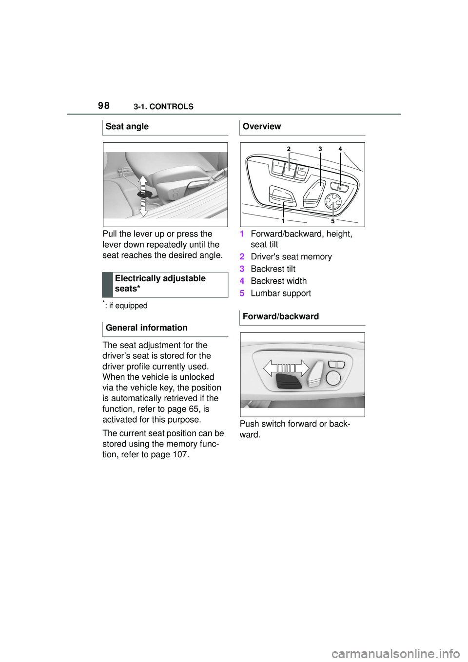TOYOTA GR SUPRA 2022  Owners Manual 983-1. CONTROLS
Pull the lever up or press the 
lever down repeatedly until the 
seat reaches the desired angle.
*: if equipped
The seat adjustment for the 
driver’s seat is stored for the 
driver p