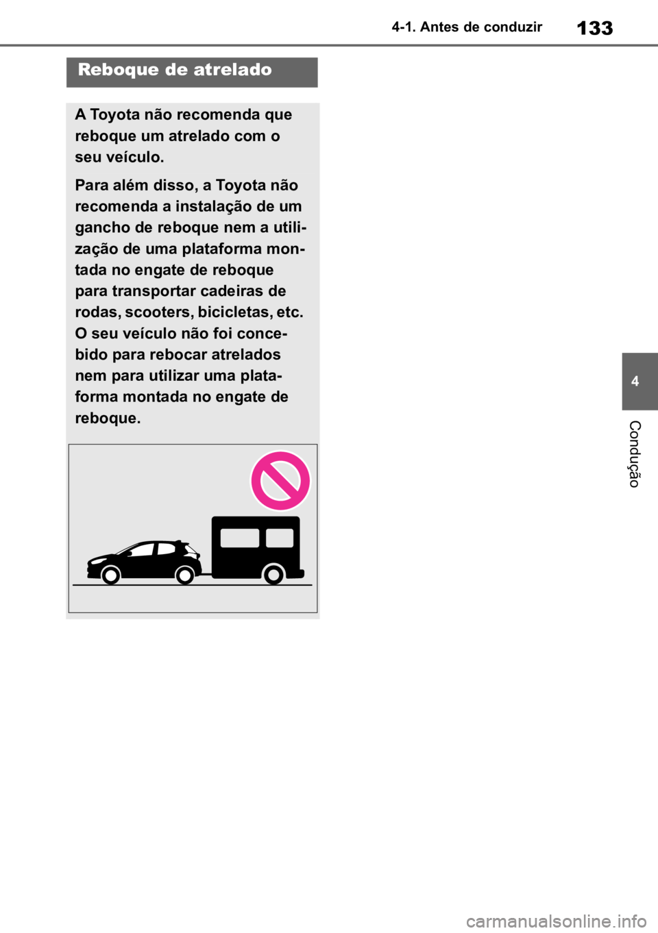 TOYOTA GR YARIS 2023  Manual de utilização (in Portuguese) 133
4
4-1. Antes de conduzir
Condução
Reboque de atrelado
A Toyota não recomenda que 
reboque um atrelado com o 
seu veículo.
Para além disso, a Toyota não 
recomenda a instalação de um 
ganch