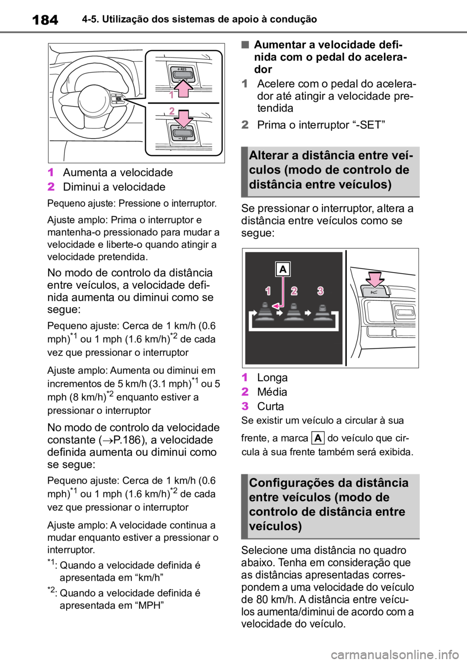 TOYOTA GR YARIS 2023 Manual de utilização (in Portuguese) 1844-5. Utilização dos sistemas de apoio à condução
1Aumenta a velocidade
2 Diminui a velocidade
Pequeno ajuste: Pressione o interruptor.
Ajuste amplo: Prima o interruptor e
man t
enha-o pres TOYOTA GR YARIS 2023 Manual de utilização (in Portuguese) 1844-5. Utilização dos sistemas de apoio à condução
1Aumenta a velocidade
2 Diminui a velocidade
Pequeno ajuste: Pressione o interruptor.
Ajuste amplo: Prima o interruptor e
man t
enha-o pres