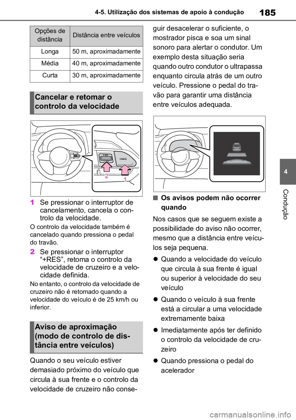 TOYOTA GR YARIS 2023 Manual de utilização (in Portuguese) 185
4
4-5. Utilização dos sistemas de apoio à condução
Condução
1
Se pressionar o interruptor de
cancelamento, cancela o con -
trolo da velocidade.
O controlo da velocidade também é
cancela TOYOTA GR YARIS 2023 Manual de utilização (in Portuguese) 185
4
4-5. Utilização dos sistemas de apoio à condução
Condução
1
Se pressionar o interruptor de
cancelamento, cancela o con -
trolo da velocidade.
O controlo da velocidade também é
cancela