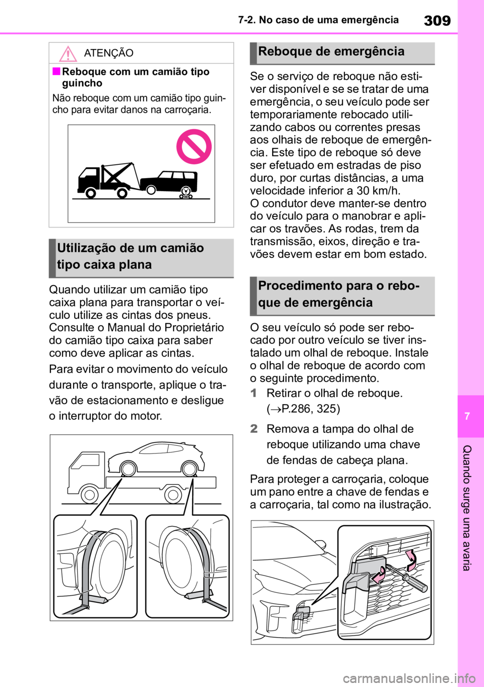 TOYOTA GR YARIS 2023 Manual de utilização (in Portuguese) 309
7
7-2. No caso de uma emergência
Quando surge uma avaria
Quando utilizar um camião tipo
caixa plana para transportar o veí -
culo utilize as cintas dos pneus.
Con
sulte o Manual do Propriet TOYOTA GR YARIS 2023 Manual de utilização (in Portuguese) 309
7
7-2. No caso de uma emergência
Quando surge uma avaria
Quando utilizar um camião tipo
caixa plana para transportar o veí -
culo utilize as cintas dos pneus.
Con
sulte o Manual do Propriet