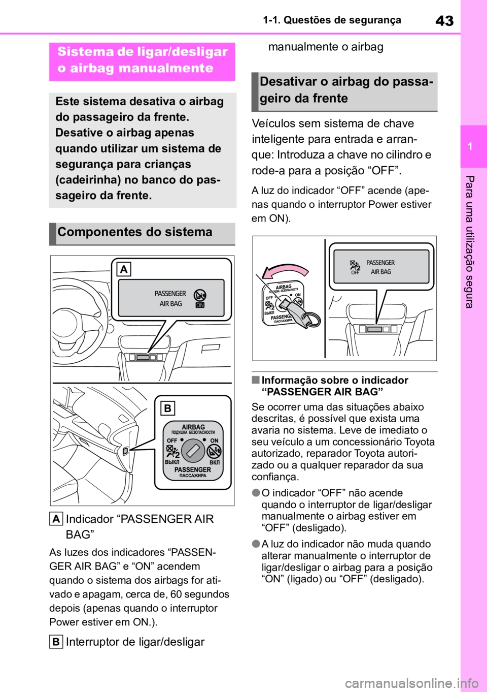 TOYOTA GR YARIS 2023 Manual de utilização (in Portuguese) 43
1
1-1. Questões de segurança
Para uma utilização segura
1-2.
Child safety
Indicador “PASSENGER AIR
BAG”
As luzes dos indicadores “PASSEN -
GER AIR BAG” e “ON” acendem
qu a
ndo o TOYOTA GR YARIS 2023 Manual de utilização (in Portuguese) 43
1
1-1. Questões de segurança
Para uma utilização segura
1-2.
Child safety
Indicador “PASSENGER AIR
BAG”
As luzes dos indicadores “PASSEN -
GER AIR BAG” e “ON” acendem
qu a
ndo o