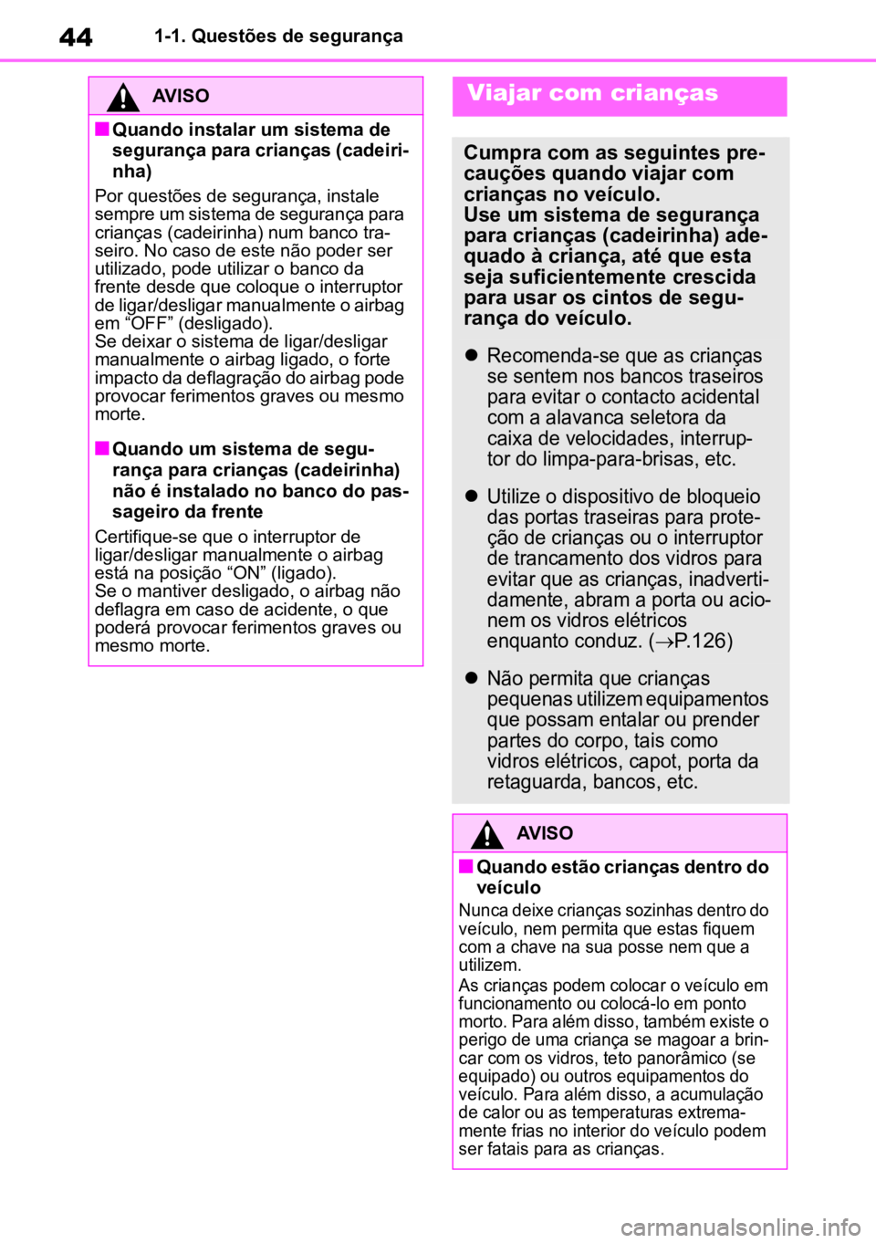 TOYOTA GR YARIS 2023 Manual de utilização (in Portuguese) 441-1. Questões de segurança
AVISO
nQuando instalar um sistema de
segurança para crianças (cadeiri -
nha)
Por questões de segurança, instale
sempre um sistema de segurança para
crianças (ca TOYOTA GR YARIS 2023 Manual de utilização (in Portuguese) 441-1. Questões de segurança
AVISO
nQuando instalar um sistema de
segurança para crianças (cadeiri -
nha)
Por questões de segurança, instale
sempre um sistema de segurança para
crianças (ca