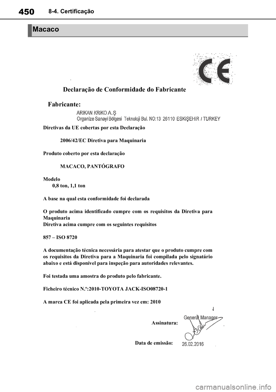TOYOTA GR YARIS 2023  Manual de utilização (in Portuguese) 4508-4. Certificação
Macaco
Diretivas da UE cobertas por esta Declaração
             2006/42/EC Diretiva para Maquinaria
Produto coberto por esta declaração
             MACACO, PANTÓGRAFO
Mod