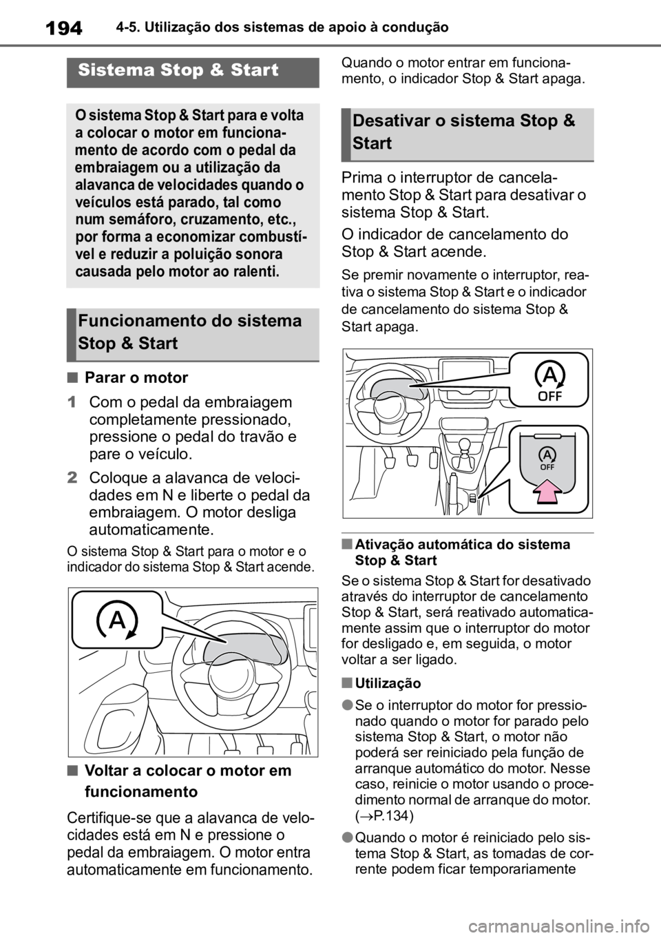 TOYOTA GR YARIS 2022  Manual de utilização (in Portuguese) 1944-5. Utilização dos sistemas de apoio à condução
nParar o motor
1 Com o pedal da embraiagem 
completamente pressionado, 
pressione o pedal do travão e 
pare o veículo.
2 Coloque a alavanca d
