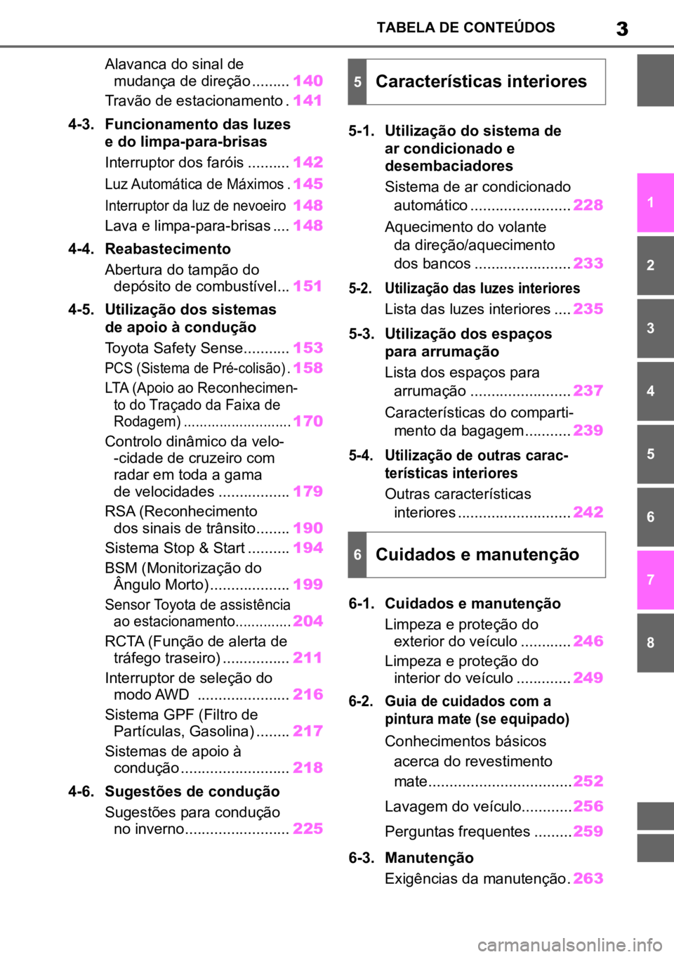 TOYOTA GR YARIS 2022  Manual de utilização (in Portuguese) 3TABELA DE CONTEÚDOS
1
6
5
4
3
2
8
7
Alavanca do sinal de 
 
mudança de direção
.........140
Travão de estacionamento .141
4-3. Funcionamento das luzes   
e do limpa-para-brisas
Interruptor dos f