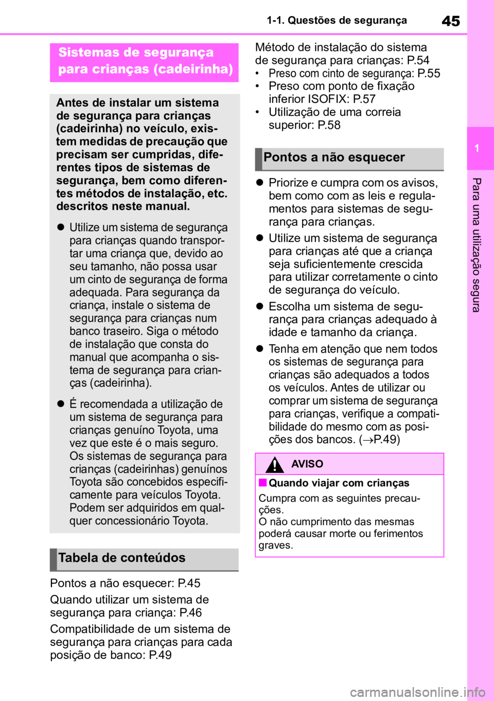 TOYOTA GR YARIS 2022  Manual de utilização (in Portuguese) 45
1
1-1. Questões de segurança
Para uma utilização segura
Pontos a não esquecer: 
P.45
Quando utilizar um sistema de 
seg
 urança para criança:  P.46
Compatibilidade de um sistema de 
seg
 ura
