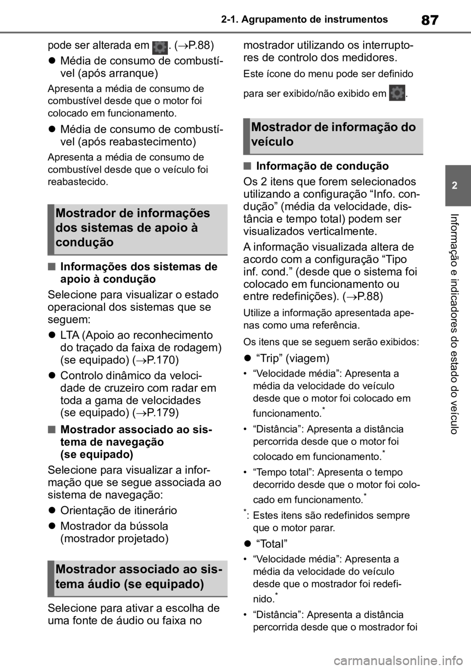 TOYOTA GR YARIS 2022  Manual de utilização (in Portuguese) 87
2
2-1. Agrupamento de instrumentos
Informação e indicadores do estado do veículo

pode ser alterada em 
. (
 P.88
 )

 Média de consumo de combustí -
vel (após arranque)
Apresenta a mé
