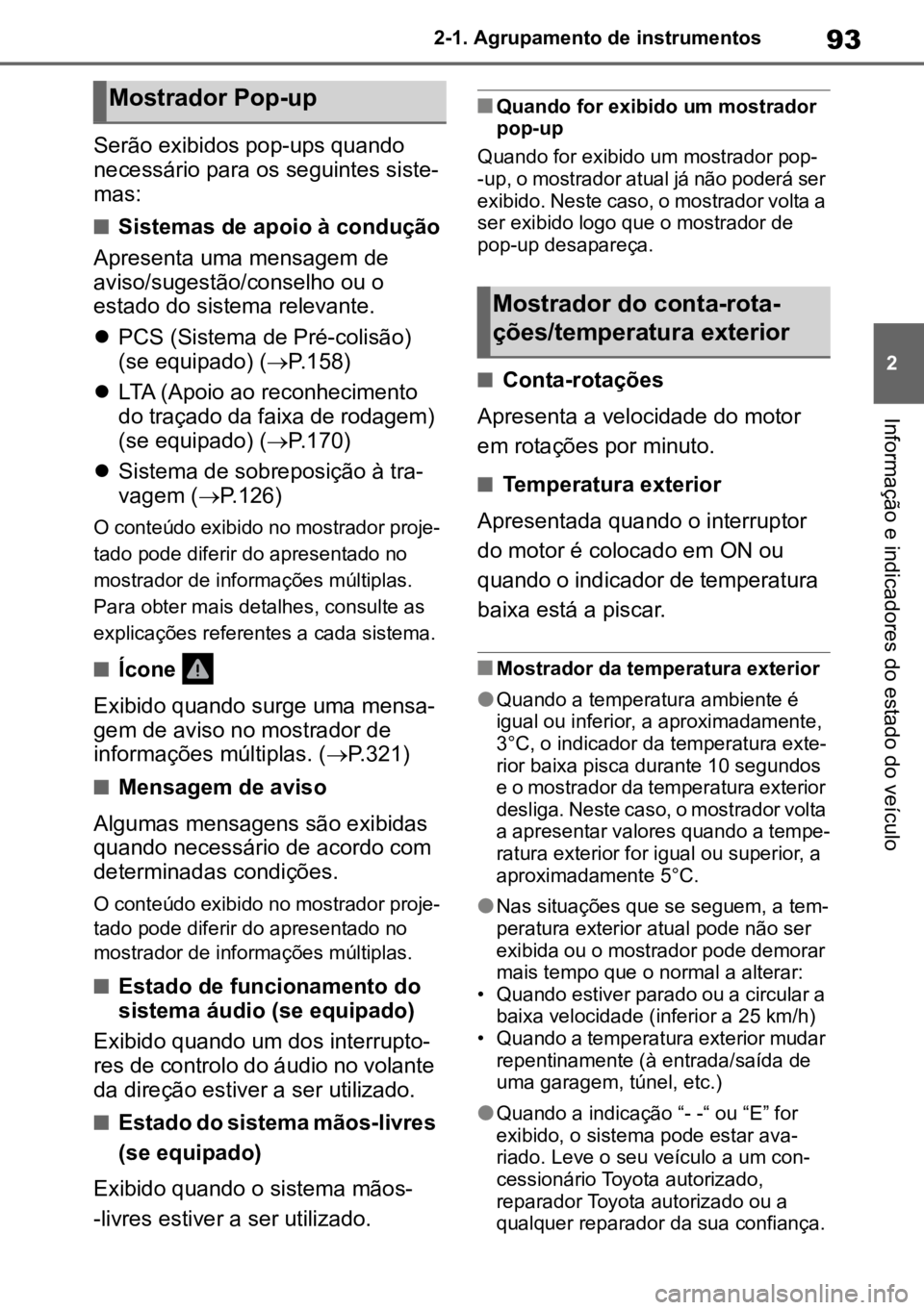 TOYOTA GR YARIS 2022  Manual de utilização (in Portuguese) 93
2
2-1. Agrupamento de instrumentos
Informação e indicadores do estado do veículo
Serão exibidos pop-ups quando 
necessário para os seguintes siste -
mas:
nSistemas de apoio à condução
Apres