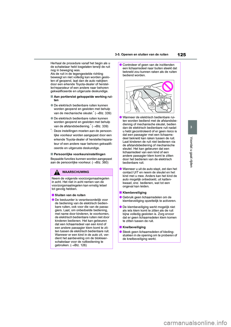TOYOTA GR YARIS 2021 Instructieboekje (in Dutch) 125
3
YARIS(GR) handleiding_Europa_M52L09_nl
3-5. Openen en sluiten van de ruiten
Voordat u gaat rijden
Herhaal de procedure vanaf het begin als u
de schakelaar hebt losgelaten terwijl de ruit
nog i TOYOTA GR YARIS 2021 Instructieboekje (in Dutch) 125
3
YARIS(GR) handleiding_Europa_M52L09_nl
3-5. Openen en sluiten van de ruiten
Voordat u gaat rijden
Herhaal de procedure vanaf het begin als u
de schakelaar hebt losgelaten terwijl de ruit
nog i