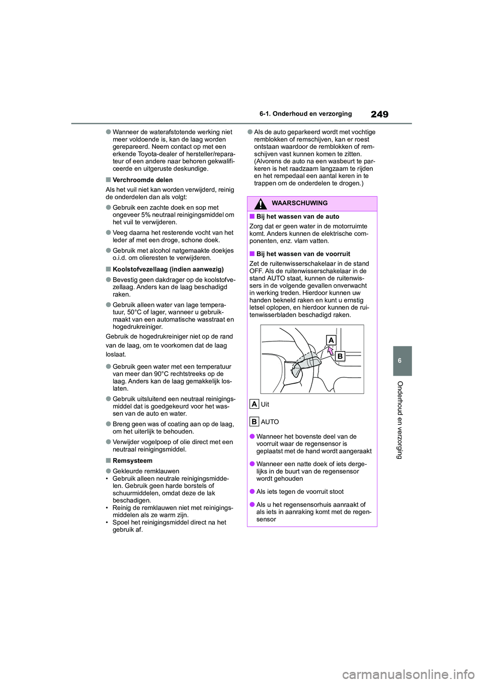TOYOTA GR YARIS 2021 Instructieboekje (in Dutch) 249
6
YARIS(GR) handleiding_Europa_M52L09_nl
6-1. Onderhoud en verzorging
Onderhoud en verzorging
●Wanneer de waterafstotende werking niet
meer voldoende is, kan de laag worden
gerepareerd. Neem c TOYOTA GR YARIS 2021 Instructieboekje (in Dutch) 249
6
YARIS(GR) handleiding_Europa_M52L09_nl
6-1. Onderhoud en verzorging
Onderhoud en verzorging
●Wanneer de waterafstotende werking niet
meer voldoende is, kan de laag worden
gerepareerd. Neem c