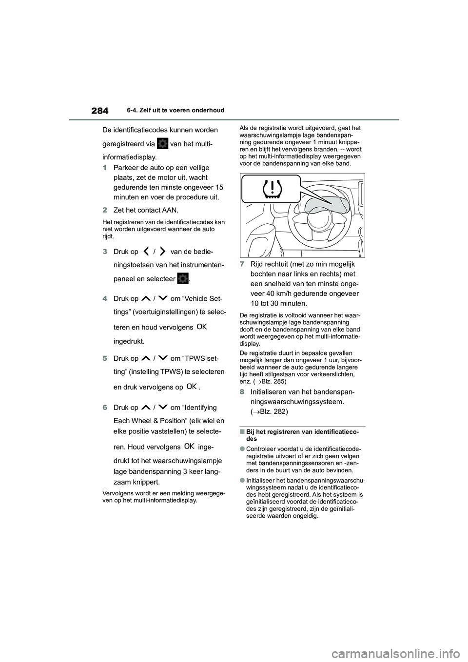 TOYOTA GR YARIS 2021 Instructieboekje (in Dutch) 284
YARIS(GR) handleiding_Europa_M52L09_nl
6-4. Zelf uit te voeren onderhoud
De identificatiecodes kunnen worden
geregistreerd via van het multi-
informatiedisplay.
1Parkeer de auto op een veilige TOYOTA GR YARIS 2021 Instructieboekje (in Dutch) 284
YARIS(GR) handleiding_Europa_M52L09_nl
6-4. Zelf uit te voeren onderhoud
De identificatiecodes kunnen worden
geregistreerd via van het multi-
informatiedisplay.
1Parkeer de auto op een veilige