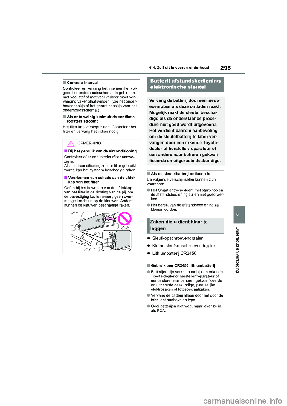 TOYOTA GR YARIS 2021 Instructieboekje (in Dutch) 295
6
YARIS(GR) handleiding_Europa_M52L09_nl
6-4. Zelf uit te voeren onderhoud
Onderhoud en verzorging
■Controle-interval
Controleer en vervang het interieurfilter vol-
gens het onderhoudsschema. In TOYOTA GR YARIS 2021 Instructieboekje (in Dutch) 295
6
YARIS(GR) handleiding_Europa_M52L09_nl
6-4. Zelf uit te voeren onderhoud
Onderhoud en verzorging
■Controle-interval
Controleer en vervang het interieurfilter vol-
gens het onderhoudsschema. In