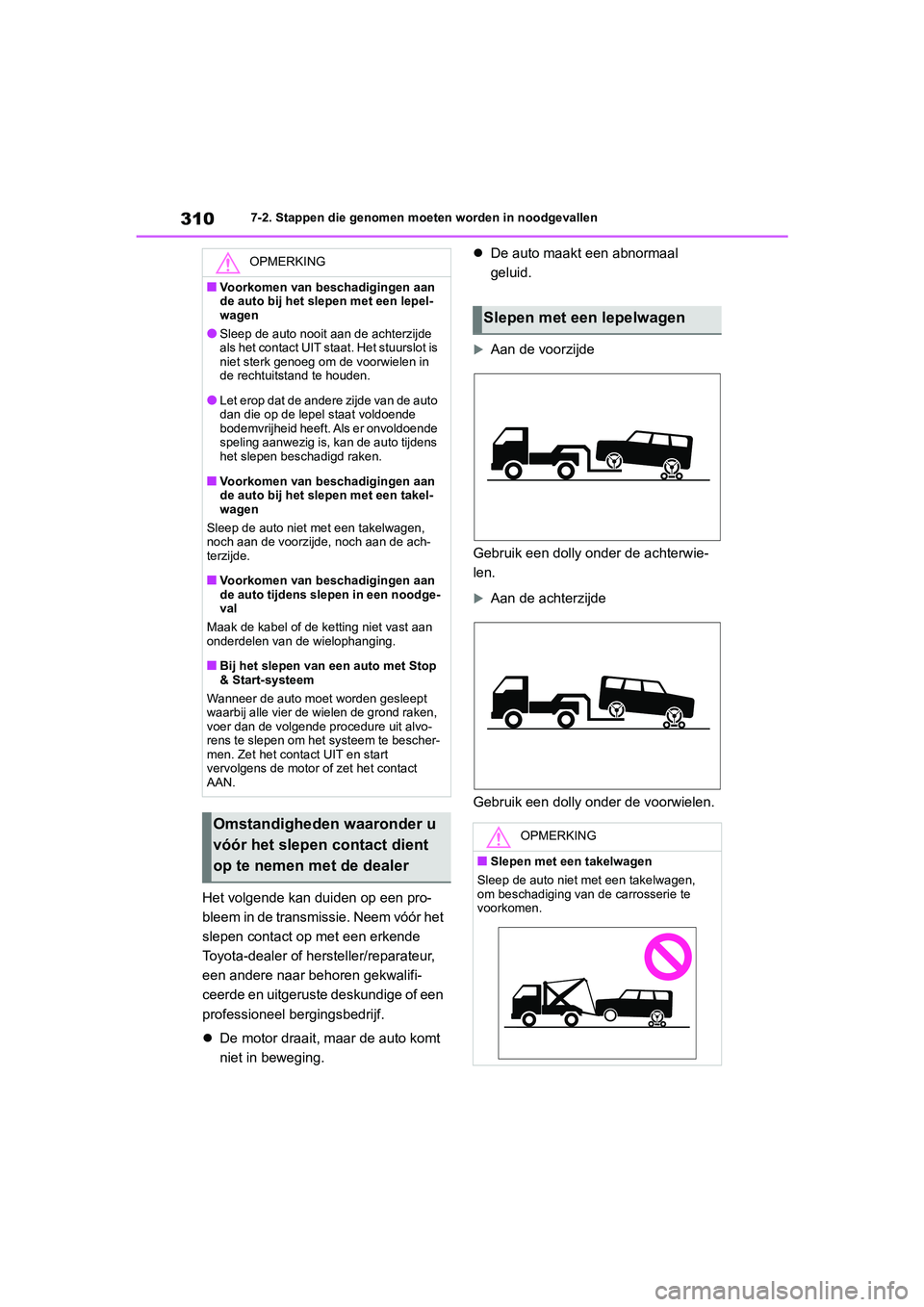 TOYOTA GR YARIS 2021 Instructieboekje (in Dutch) 310
YARIS(GR) handleiding_Europa_M52L09_nl
7-2. Stappen die genomen moeten worden in noodgevallen
Het volgende kan duiden op een pro-
bleem in de transmissie. Neem vóór het
slepen contact op met ee TOYOTA GR YARIS 2021 Instructieboekje (in Dutch) 310
YARIS(GR) handleiding_Europa_M52L09_nl
7-2. Stappen die genomen moeten worden in noodgevallen
Het volgende kan duiden op een pro-
bleem in de transmissie. Neem vóór het
slepen contact op met ee