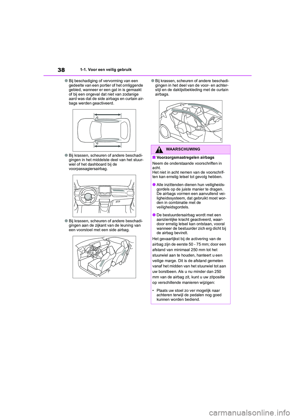 TOYOTA GR YARIS 2021  Instructieboekje (in Dutch) 38
YARIS(GR) handleiding_Europa_M52L09_nl
1-1. Voor een veilig gebruik
●Bij beschadiging of vervorming van een 
gedeelte van een portier of het omliggende 
gebied, wanneer er een gat in is gemaakt 
