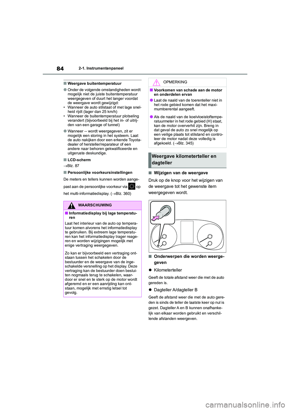 TOYOTA GR YARIS 2021  Instructieboekje (in Dutch) 84
YARIS(GR) handleiding_Europa_M52L09_nl
2-1. Instrumentenpaneel
■Weergave buitentemperatuur
●Onder de volgende omstandigheden wordt 
mogelijk niet de juiste buitentemperatuur 
weergegeven of duu
