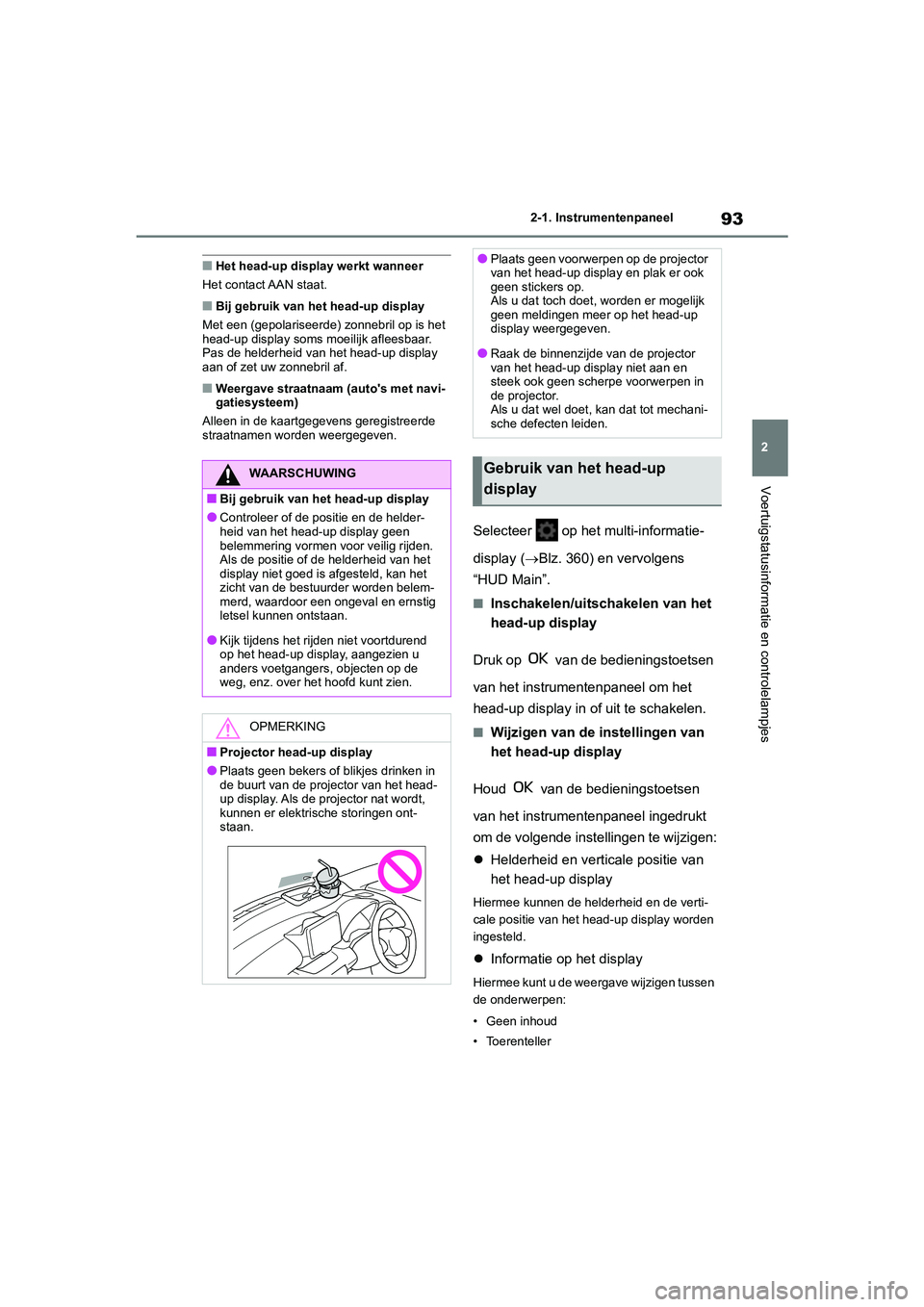 TOYOTA GR YARIS 2021 Instructieboekje (in Dutch) 93
2
YARIS(GR) handleiding_Europa_M52L09_nl
2-1. Instrumentenpaneel
Voertuigstatusinformatie en controlelampjes
■Het head-up display werkt wanneer
Het contact AAN staat.
■Bij gebruik van het head- TOYOTA GR YARIS 2021 Instructieboekje (in Dutch) 93
2
YARIS(GR) handleiding_Europa_M52L09_nl
2-1. Instrumentenpaneel
Voertuigstatusinformatie en controlelampjes
■Het head-up display werkt wanneer
Het contact AAN staat.
■Bij gebruik van het head-