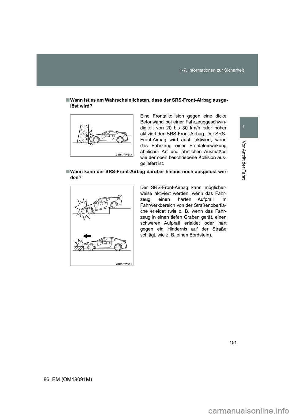 TOYOTA GT86 2018  Betriebsanleitungen (in German) 151 
1-7. Informationen zur Sicherheit
1
Vor Antritt der Fahrt
86_EM (OM18091M)
■ Wann ist es am Wahrscheinlichsten, dass der SRS-Front-Airbag ausge- 
löst wird? 
■ Wann kann der SRS-Front-Airbag