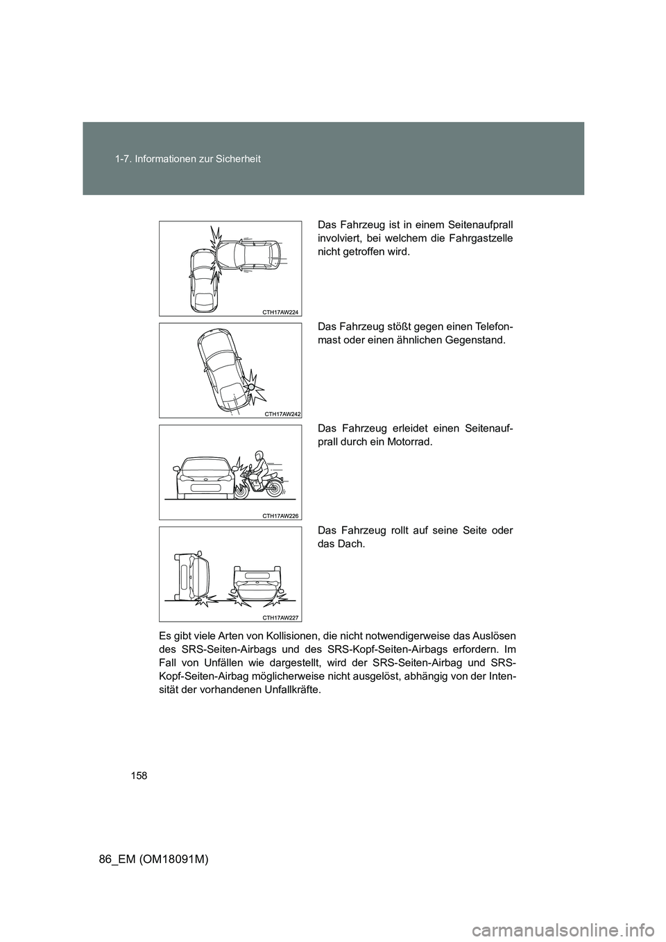 TOYOTA GT86 2018  Betriebsanleitungen (in German) 158 
1-7. Informationen zur Sicherheit
86_EM (OM18091M)
Es gibt viele Arten von Kollisionen, die nicht notwendigerweise das Auslösen 
des SRS-Seiten-Airbags und des SRS-K opf-Seiten-Airbags erfordern