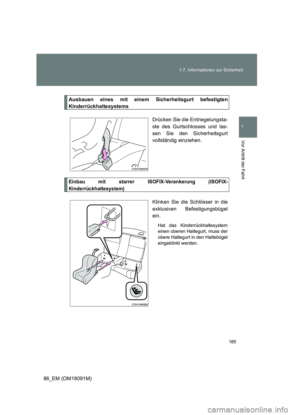 TOYOTA GT86 2018 Betriebsanleitungen (in German) 185
1-7. Informationen zur Sicherheit
1
Vor Antritt der Fahrt
86_EM (OM18091M)
Ausbauen eines mit einem Sicherheitsgurt befestigten
Kinderrückhaltesystems
Drücken Sie die Entriegelungsta-
ste de TOYOTA GT86 2018 Betriebsanleitungen (in German) 185
1-7. Informationen zur Sicherheit
1
Vor Antritt der Fahrt
86_EM (OM18091M)
Ausbauen eines mit einem Sicherheitsgurt befestigten
Kinderrückhaltesystems
Drücken Sie die Entriegelungsta-
ste de