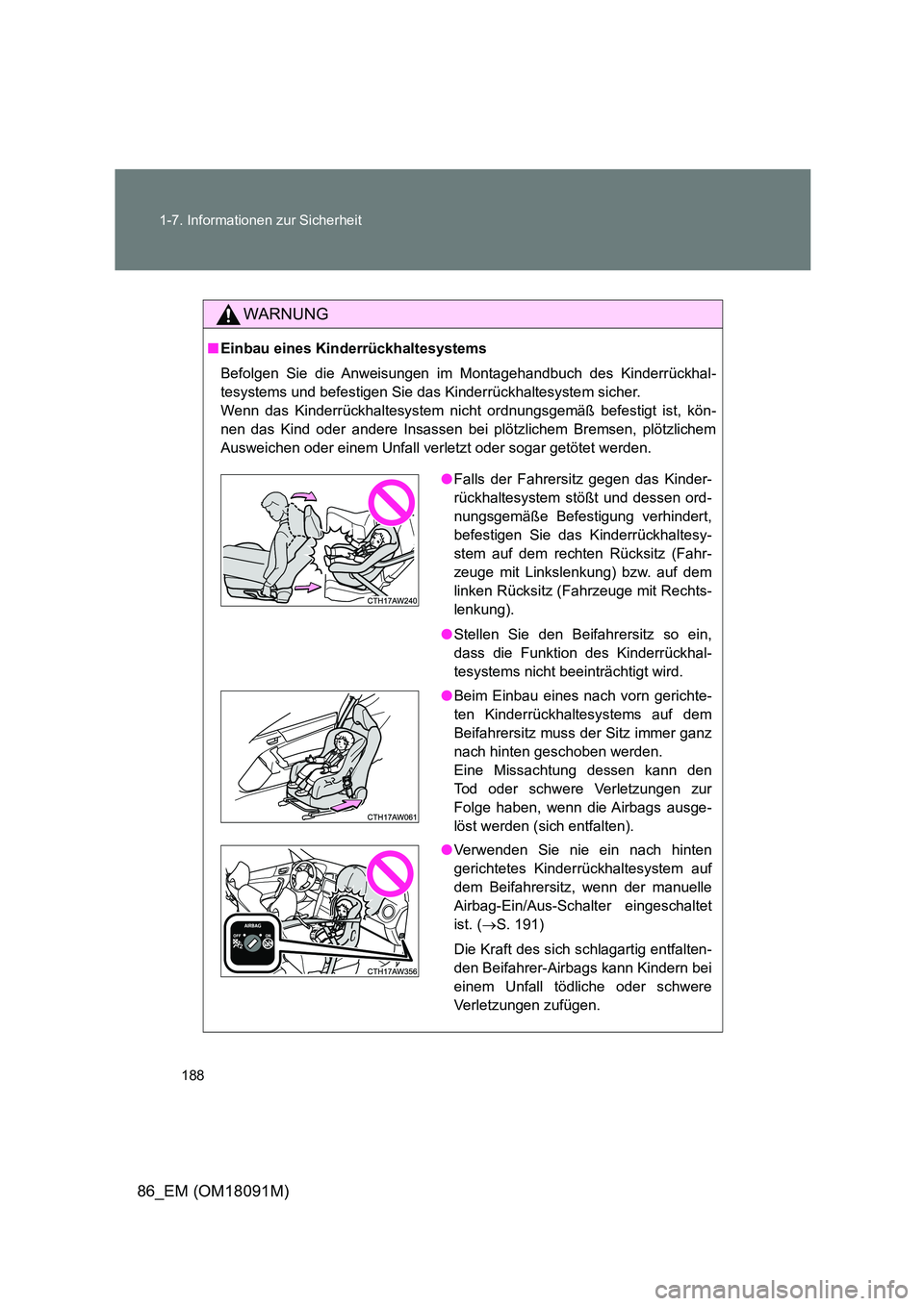 TOYOTA GT86 2018 Betriebsanleitungen (in German) 188
1-7. Informationen zur Sicherheit
86_EM (OM18091M)
WARNUNG
■ Einbau eines Kinderrückhaltesystems
Befolgen Sie die Anweisungen im Montagehandbuch des Kinderrückhal-
tesystems und befestigen TOYOTA GT86 2018 Betriebsanleitungen (in German) 188
1-7. Informationen zur Sicherheit
86_EM (OM18091M)
WARNUNG
■ Einbau eines Kinderrückhaltesystems
Befolgen Sie die Anweisungen im Montagehandbuch des Kinderrückhal-
tesystems und befestigen