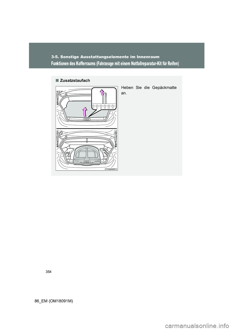 TOYOTA GT86 2018  Betriebsanleitungen (in German) 354
3-5. Sonstige Ausstattungselemente im Innenraum
86_EM (OM18091M)
Funktionen des Kofferraums (Fahrzeuge mit einem Notfallreparatur-Kit für Reifen)
■Zusatzstaufach 
Heben Sie die Gepäckmatte 
an